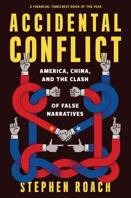 Accidental Conflict: America, China, and the Clash of False Narratives - Stephen Roach