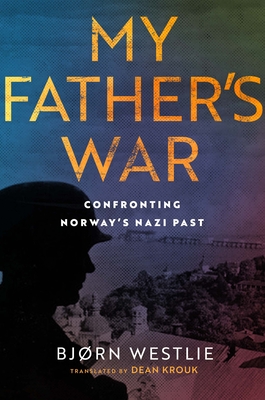 My Father's War: A True Story of Nazism and Treason - Bjørn Westlie