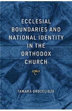 Poza produsului Ecclesial Boundaries and National Identity in the Orthodox Church - Tamara Grdzelidze