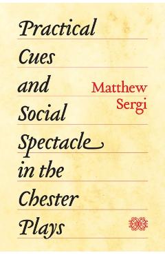 Coperta cărții 'Practical Cues and Social Spectacle in the Chester Plays - Matthew Sergi'