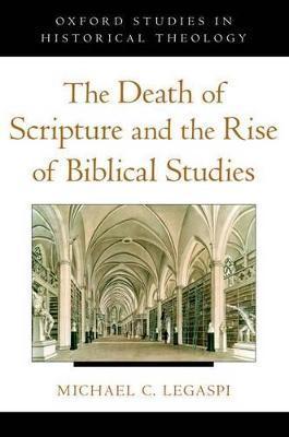 The Death of Scripture and the Rise of Biblical Studies - Michael C. Legaspi