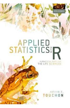 Coperta cărții 'Applied Statistics with R: A Practical Guide for the Life Sciences - Justin C. Touchon'