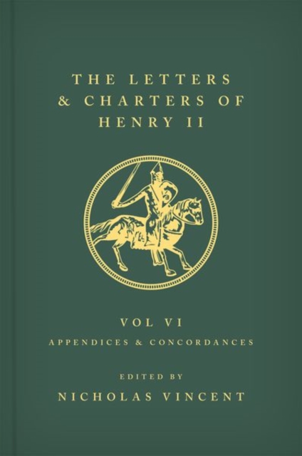 The Letters and Charters of Henry II, King of England 1154-1189 Volume VI: Appendices and Concordances - Nicholas Vincent