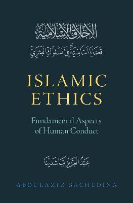Islamic Ethics: Fundamental Aspects of Human Conduct - Abdulaziz Sachedina