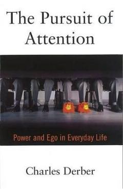 Coperta cărții 'The Pursuit of Attention: Power and Ego in Everyday Life - Charles Derber'