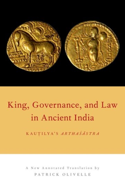 King, Governance, and Law in Ancient India: Kautilya's Arthasastra - Patrick Olivelle