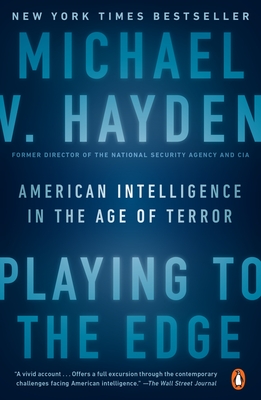 Playing to the Edge: American Intelligence in the Age of Terror - Michael V. Hayden