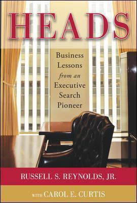 Heads: Business Lessons from an Executive Search Pioneer - Russell Reynolds