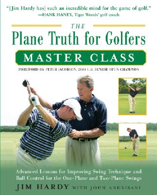 The Plane Truth for Golfers Master Class: Advanced Lessons for Improving Swing Technique and Ball Control for the One- And Two-Plane Swings - Jim Hardy