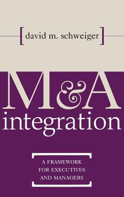M&A Integration: A Framework for Executives and Managers - David Schweiger