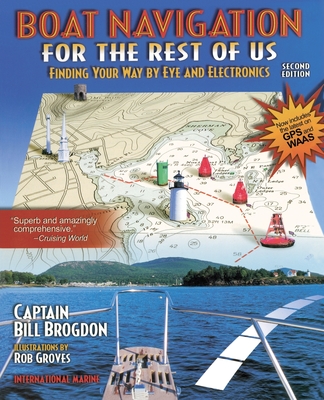 Boat Navigation for the Rest of Us: Finding Your Way by Eye and Electronics - Bill Brogdon