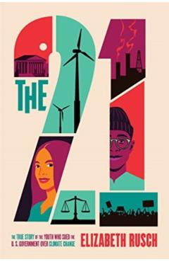 The Twenty-One: The True Story of the Youth Who Sued the Us Government Over Climate Change - Elizabeth Rusch