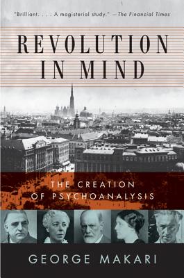 Revolution in Mind: The Creation of Psychoanalysis - George Makari
