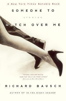 Someone to Watch Over Me: Stories - Richard Bausch