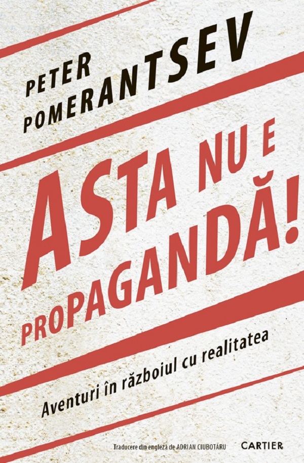 Asta nu e propaganda! - Peter Pomerantsev