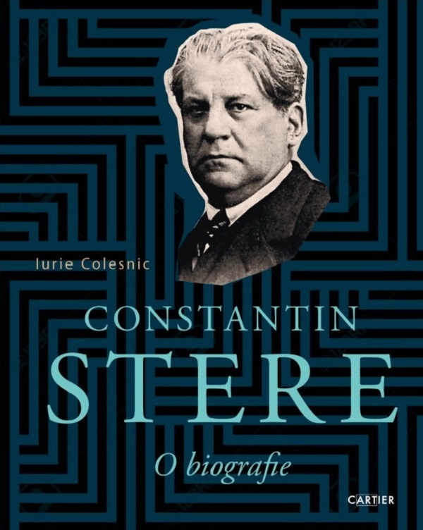 Constantin Stere. O biografie - Iurie Colesnic