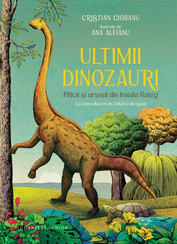 Ultimii dinozauri. Piticii si uriasii din Insula Hateg - Cristian Ciobanu, Ana Alfianu