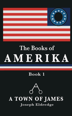 Coperta cărții 'The Books of Amerika: A Town of James - Joseph Eldredge'