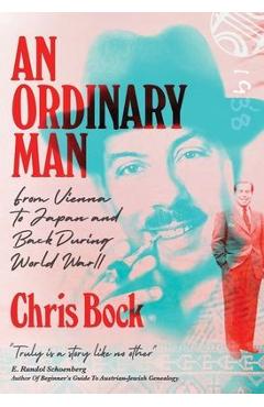 Coperta cărții 'An Ordinary Man: from Vienna to Japan and Back During World War II - Chris Bock'