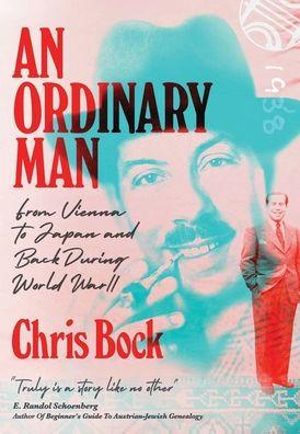 An Ordinary Man: from Vienna to Japan and Back During World War II - Chris Bock