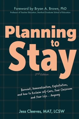 Planning to Stay: Burnout, Demoralization, Exploitation, and How to Reclaim Self-Care, Your Classroom, and Your Life... Anyway - Jess Cleeves