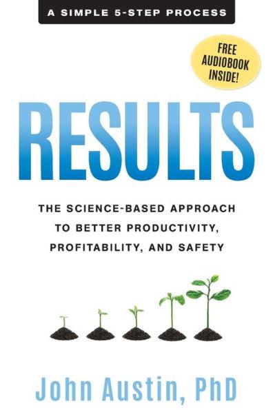 Results: The Science-Based Approach to Better Productivity, Profitability, and Safety - John Austin