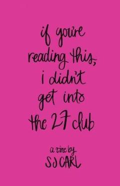 Coperta cărții 'If You're Reading This, I Didn't Get Into the 27 Club - Sj Carl'