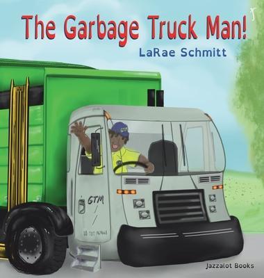 The Garbage Truck Man! - Larae Schmitt
