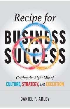 Coperta cărții 'Recipe for Business Success: Getting the Right Mix of Culture, Strategy, and Execution - Daniel P. Adley'