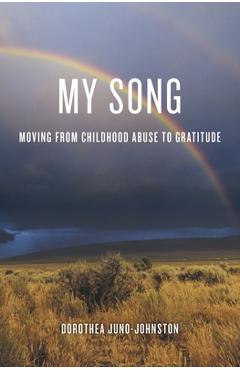 Coperta cărții 'My Song: Moving from Childhood Abuse to Gratitude - Dorothea Juno-johnston'