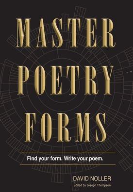 Master Poetry Forms: A Friendly Introduction & (nearly) Exhaustive Reference to the Construction & Contents of English-Language Poems - David Noller