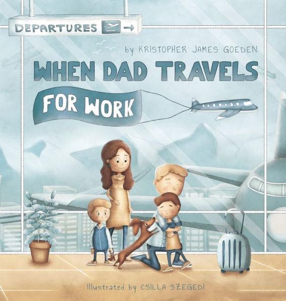 When Dad Travels for Work - Kristopher Goeden