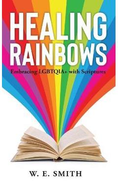 Coperta cărții 'Healing Rainbows: Embracing LGBTQIA+ with Scriptures - W. E. Smith'