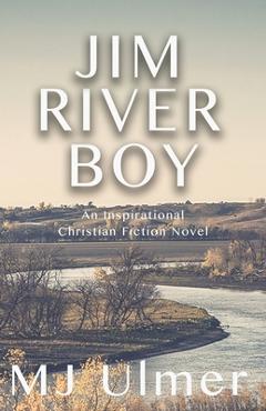 Coperta cărții 'Jim River Boy: An Inspirational Christian Fiction Novel - Mj Ulmer'