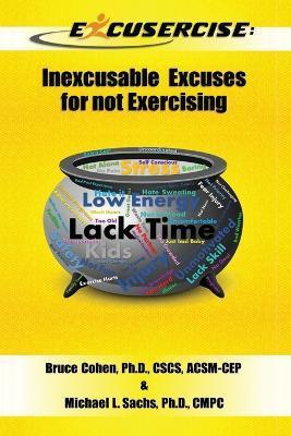 Excusercise: Inexcusable Excuses for not Exercising - Michael L. Sachs