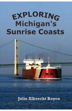 Poza produsului Exploring Michigan's Sunrise Coasts - Julie Albrecht Royce
