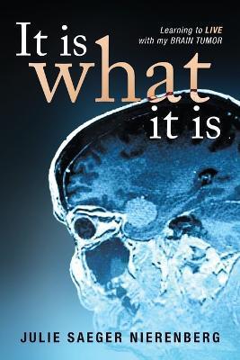 It Is What It Is: Learning to Live with my Brain Tumor - Julie Saeger Nierenberg