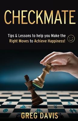 Checkmate: Tips & Lessons to Help You Make the Right Moves to Achieve Happiness! - Gregory L. Davis