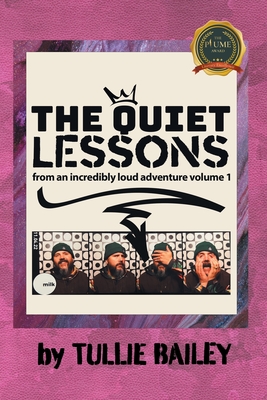 The Quiet Lessons of an Incredibly Loud Adventure: Volume One - Tullie Bailey