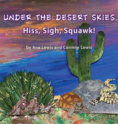 Under the Desert Skies: Hiss, Sigh, Squawk! - Ana Lewis
