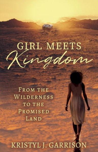 Girl Meets Kingdom: From the Wilderness to the Promised Land - Kristyl J. Garrison