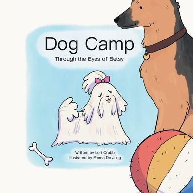 Dog Camp: Through the Eyes of Betsy - Lori Crabb