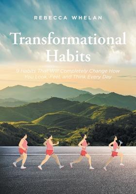 Transformational Habits: 9 Habits That Will Completely Change How You Look, Feel, and Think Every Day - Rebecca Whelan
