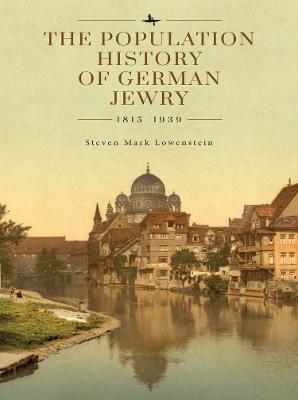 The Population History of German Jewry 1815-1939: Based on the Collections and Preliminary Research of Prof. Usiel Oscar Schmelz - Steven Mark Lowenstein
