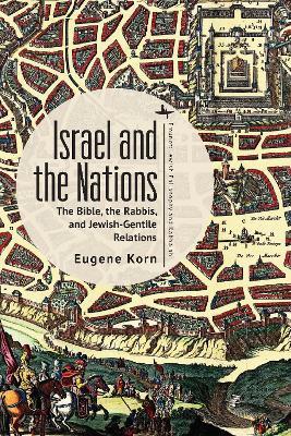 Israel and the Nations: The Bible, the Rabbis, and Jewish-Gentile Relations - Eugene Korn