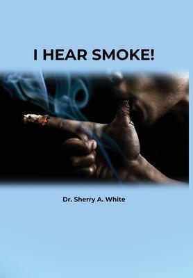 I Hear Smoke! - Sherry A. White