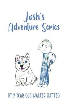 Coperta cărții 'Josh's Adventure Series: by 9 year old Walter Matteo - Walter Matteo'