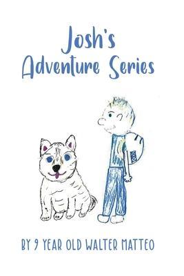 Coperta cărții 'Josh's Adventure Series: by 9 year old Walter Matteo - Walter Matteo'