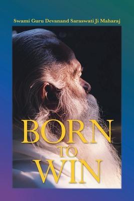 Born to Win - Swami Guru Devanand Saraswatijimaharaj