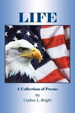 Life: A Collection of Poems - Cephus L. Bright
